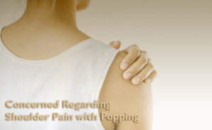 When to Become Concerned Regarding Shoulder Pain with Popping