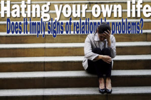 Hating your own life – Does it imply signs of relationship problems?